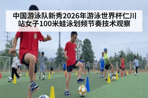 中国游泳队新秀2026年游泳世界杯仁川站女子100米蛙泳划频节奏技术观察