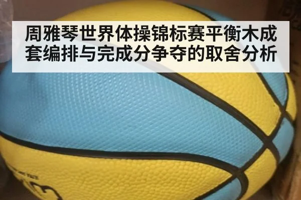 周雅琴世界体操锦标赛平衡木成套编排与完成分争夺的取舍分析